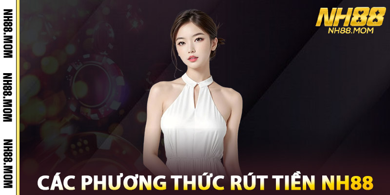Rút Tiền NH88 – Minh Bạch Rõ Ràng, Không Phí Ẩn Mới Nhất 2 Các Phương Thức Rút Tiền NH88